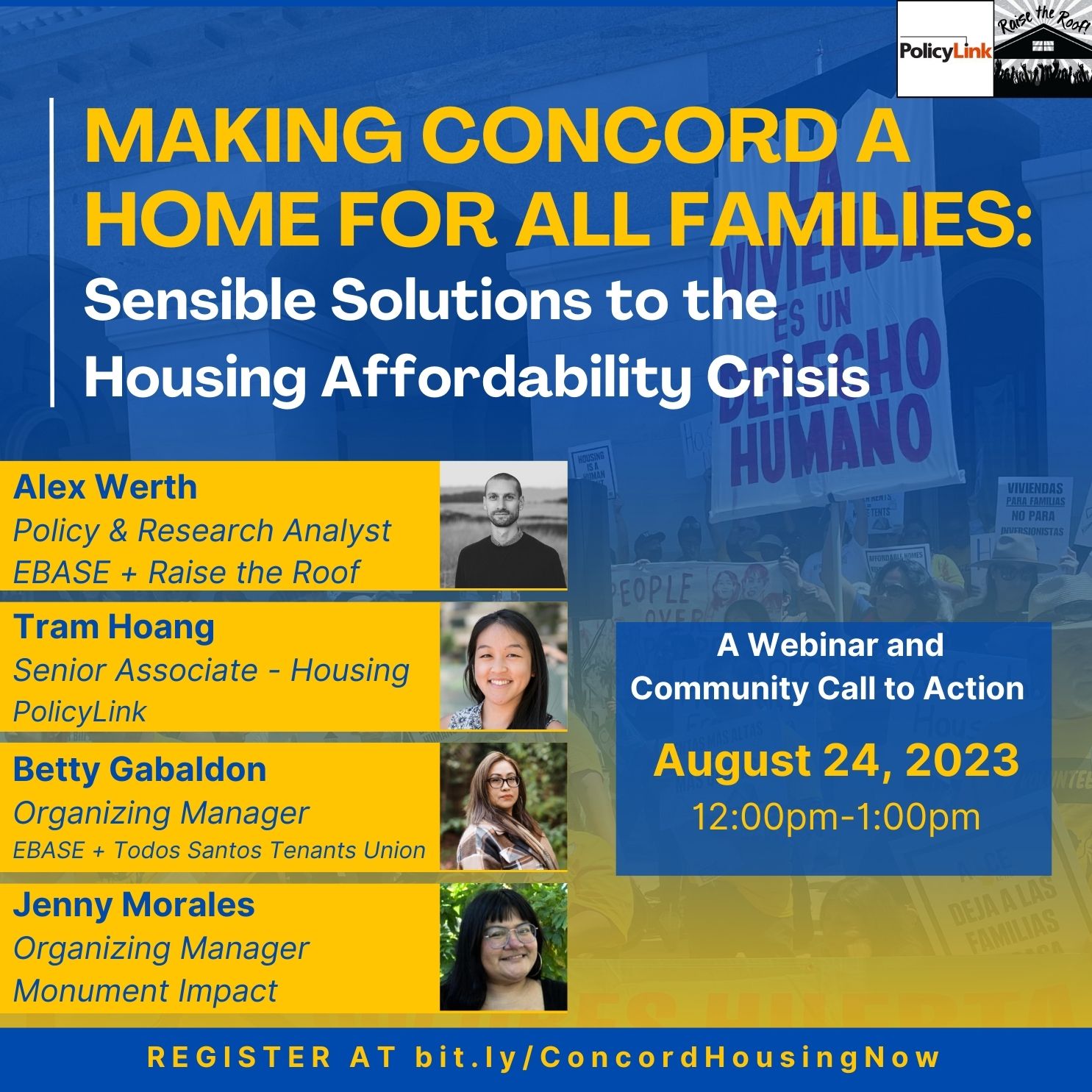 Making Concord A Home For All Families: Sensible Solutions to the Housing Affordability Crisis A webinar and community call to action August 24, 2023 12:00 pm - 1:00 pm Featuring Alex Werth, EBASE; Betty Gabaldon, EBASE & Todo Santos Tenants Union; Jenny Morales, Monument Impact; Tram Hoang, PolicyLink Register at bit.ly/ConcordHousingNow